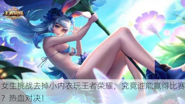 女生挑战去掉小内衣玩王者荣耀，究竟谁能赢得比赛？热血对决！