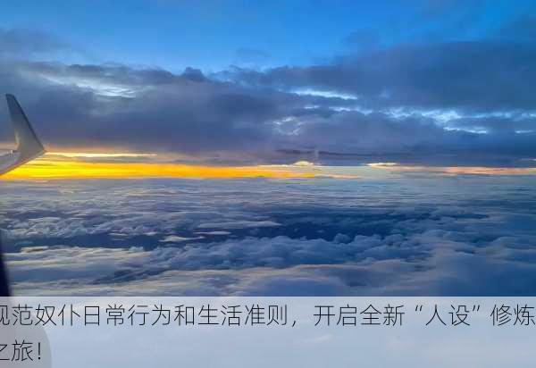 规范奴仆日常行为和生活准则，开启全新“人设”修炼之旅！