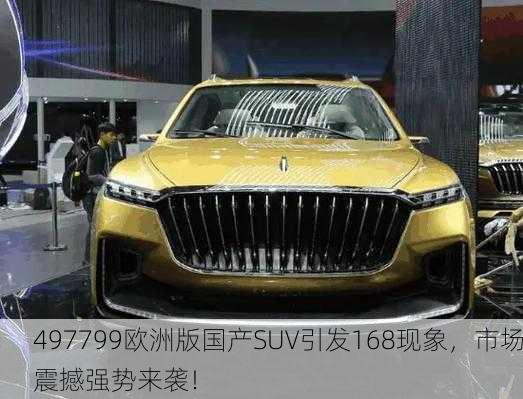497799欧洲版国产SUV引发168现象，市场震撼强势来袭！
