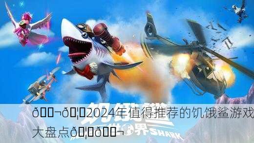 🐬🦈2024年值得推荐的饥饿鲨游戏大盘点🦈🐬