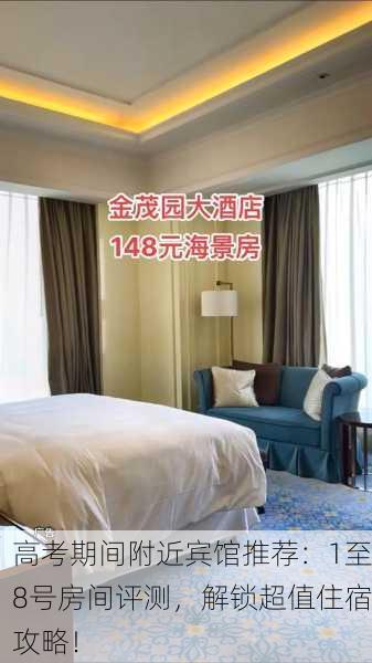 高考期间附近宾馆推荐：1至8号房间评测，解锁超值住宿攻略！