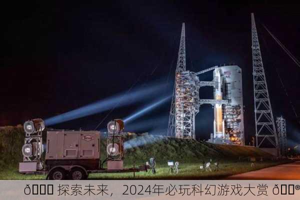 🚀 探索未来，2024年必玩科幻游戏大赏 🎮