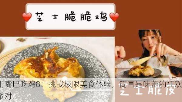 用嘴巴吃鸡8：挑战极限美食体验，简直是味蕾的狂欢派对！