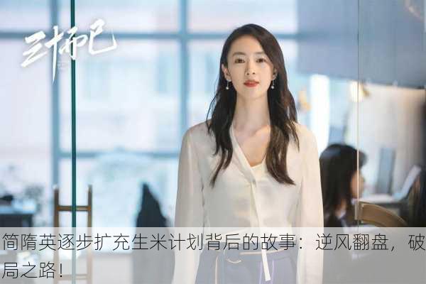简隋英逐步扩充生米计划背后的故事：逆风翻盘，破局之路！