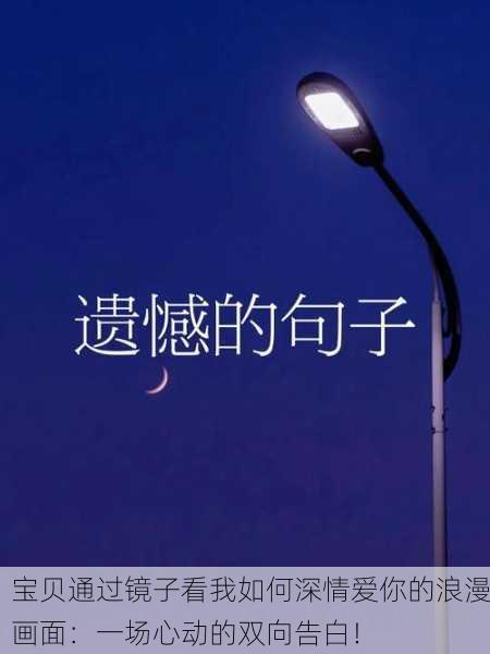 宝贝通过镜子看我如何深情爱你的浪漫画面：一场心动的双向告白！