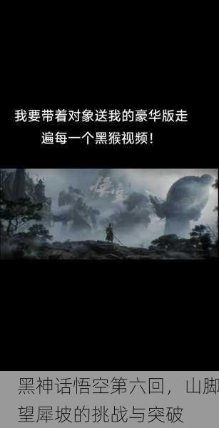 黑神话悟空第六回，山脚望犀坡的挑战与突破