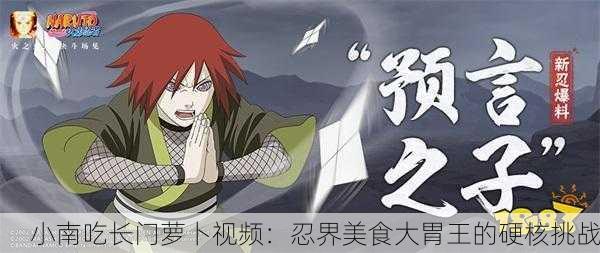 小南吃长门萝卜视频：忍界美食大胃王的硬核挑战