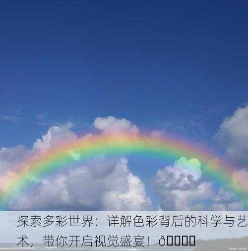 探索多彩世界：详解色彩背后的科学与艺术，带你开启视觉盛宴！🌈✨