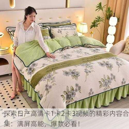 探索日产高清卡1卡2卡3视频的精彩内容合集：满屏高能，爆款必看！