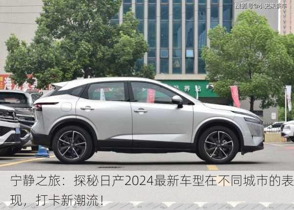 宁静之旅：探秘日产2024最新车型在不同城市的表现，打卡新潮流！