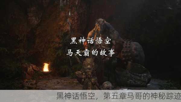 黑神话悟空，第五章马哥的神秘踪迹