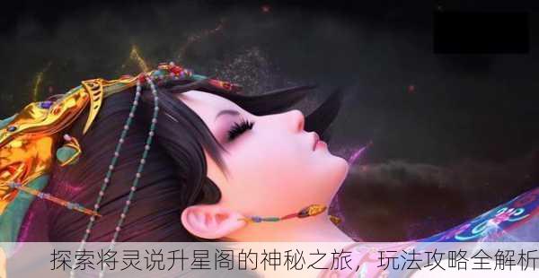 探索将灵说升星阁的神秘之旅，玩法攻略全解析