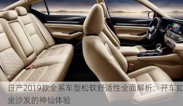 日产2019款全系车型松软舒适性全面解析：开车如坐沙发的神仙体验