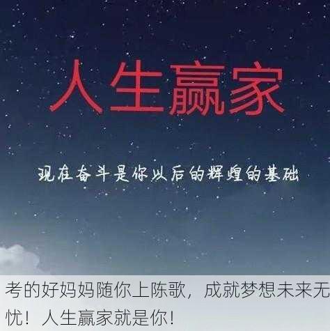 考的好妈妈随你上陈歌，成就梦想未来无忧！人生赢家就是你！