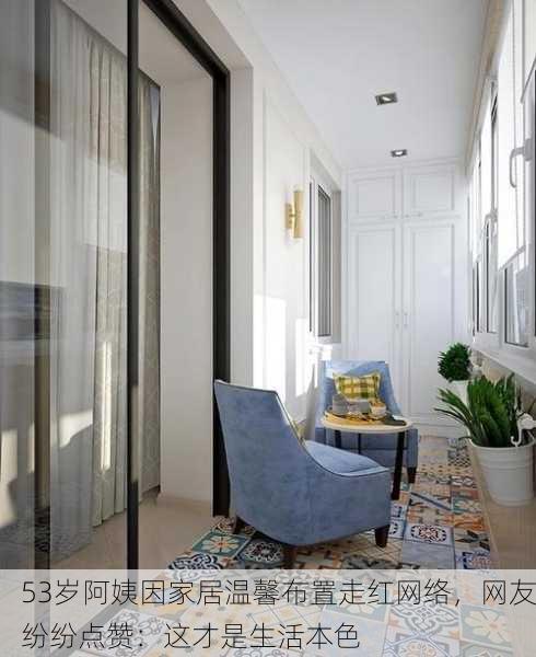 53岁阿姨因家居温馨布置走红网络，网友纷纷点赞：这才是生活本色