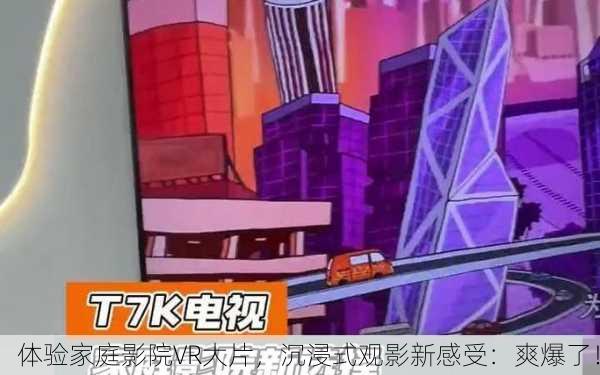 体验家庭影院VR大片，沉浸式观影新感受：爽爆了！