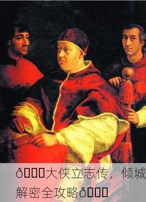 📜大侠立志传，倾城解密全攻略🔍