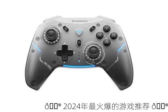 🎮 2024年最火爆的游戏推荐 🎮