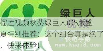 榴莲视频秋葵绿巨人iOS版盛夏特别推荐：这个组合真是绝了，快来体验！