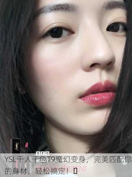 YSL千人千色T9魔幻变身，完美匹配你的身材，轻松搞定！✨