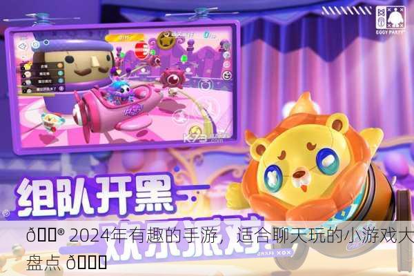 🎮 2024年有趣的手游，适合聊天玩的小游戏大盘点 🎉