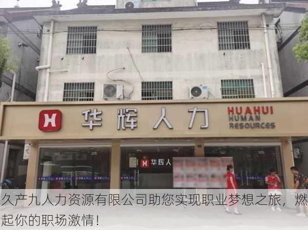 久产九人力资源有限公司助您实现职业梦想之旅，燃起你的职场激情！