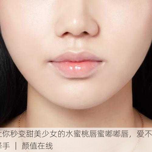 让你秒变甜美少女的水蜜桃唇蜜嘟嘟唇，爱不释手 ｜ 颜值在线
