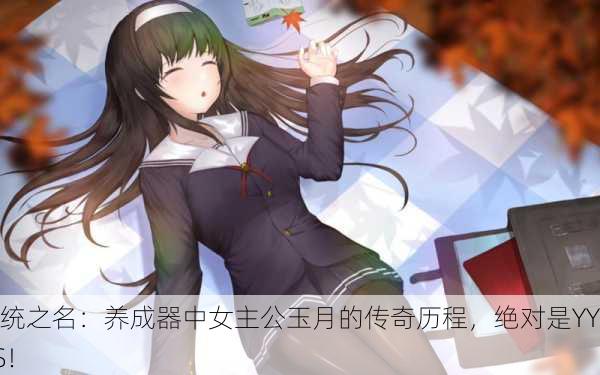 系统之名：养成器中女主公玉月的传奇历程，绝对是YYDS！