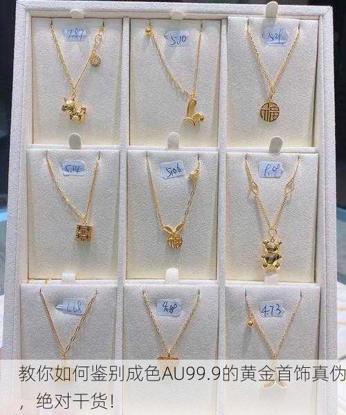 教你如何鉴别成色AU99.9的黄金首饰真伪，绝对干货！