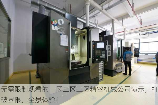 无需限制观看的一区二区三区精密机械公司演示，打破界限，全景体验！
