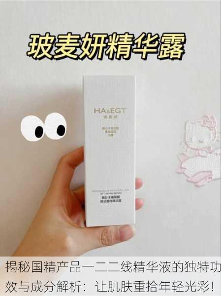 揭秘国精产品一二二线精华液的独特功效与成分解析：让肌肤重拾年轻光彩！