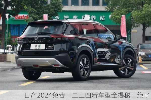 日产2024免费一二三四新车型全揭秘：绝了！