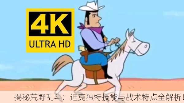揭秘荒野乱斗：迪克独特技能与战术特点全解析！