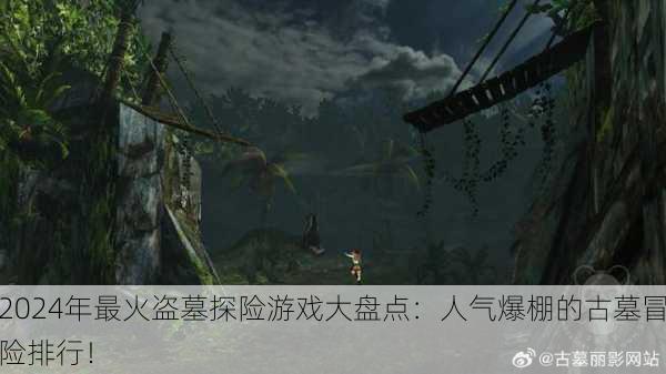 2024年最火盗墓探险游戏大盘点：人气爆棚的古墓冒险排行！