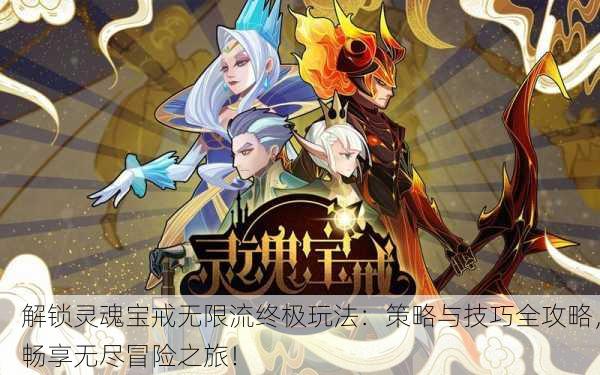 解锁灵魂宝戒无限流终极玩法：策略与技巧全攻略，畅享无尽冒险之旅！