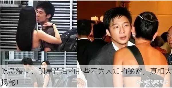 吃瓜爆料：明星背后的那些不为人知的秘密，真相大揭秘！