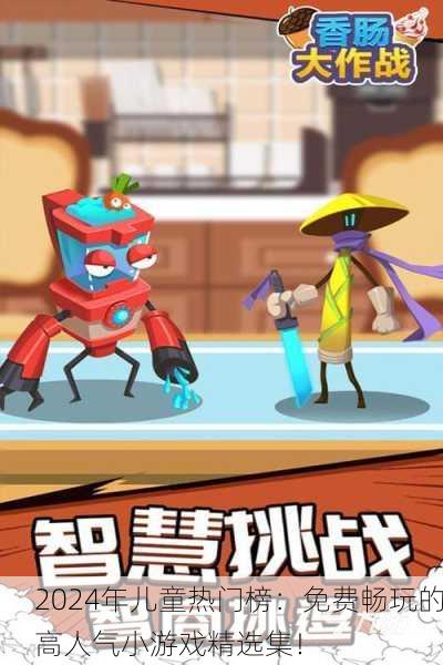 2024年儿童热门榜：免费畅玩的高人气小游戏精选集！