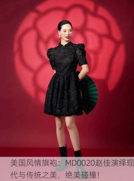 美国风情旗袍：MD0020赵佳演绎现代与传统之美，绝美碰撞！
