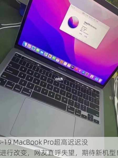 18-19 MacBook Pro超高迟迟没有进行改变，网友直呼失望，期待新机型！