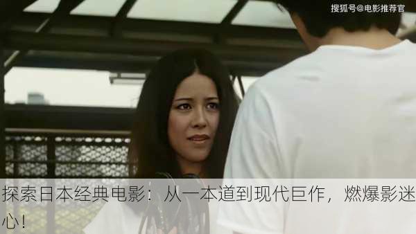 探索日本经典电影：从一本道到现代巨作，燃爆影迷心！