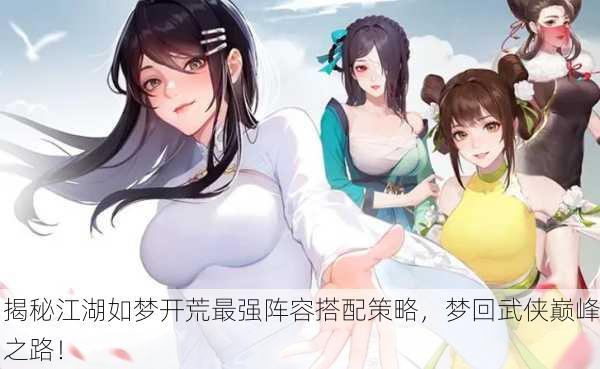 揭秘江湖如梦开荒最强阵容搭配策略，梦回武侠巅峰之路！