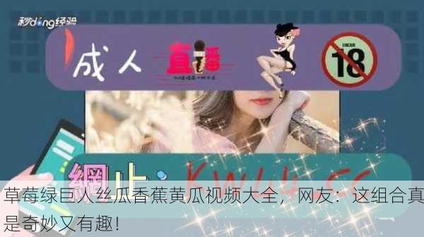 草莓绿巨人丝瓜香蕉黄瓜视频大全，网友：这组合真是奇妙又有趣！