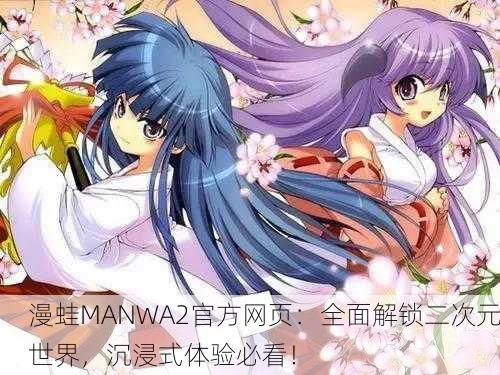 漫蛙MANWA2官方网页：全面解锁二次元世界，沉浸式体验必看！