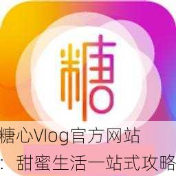 糖心VIog官方网站：甜蜜生活一站式攻略