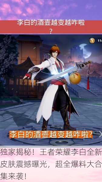 独家揭秘！王者荣耀李白全新皮肤震撼曝光，超全爆料大合集来袭！