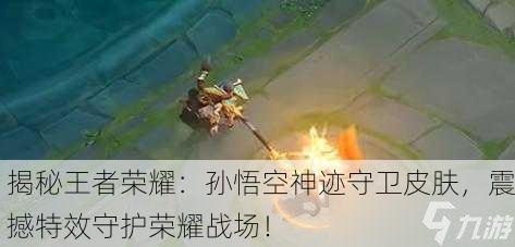 揭秘王者荣耀：孙悟空神迹守卫皮肤，震撼特效守护荣耀战场！