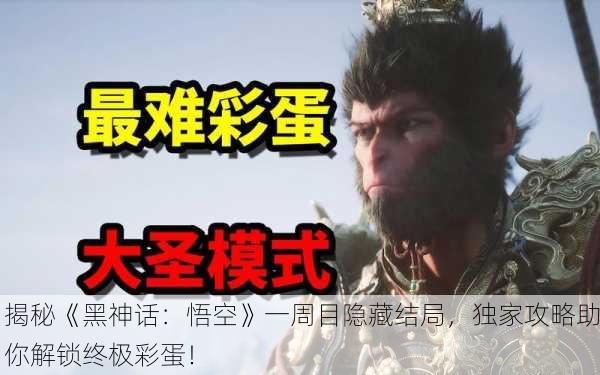 揭秘《黑神话：悟空》一周目隐藏结局，独家攻略助你解锁终极彩蛋！