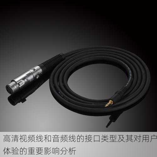高清视频线和音频线的接口类型及其对用户体验的重要影响分析