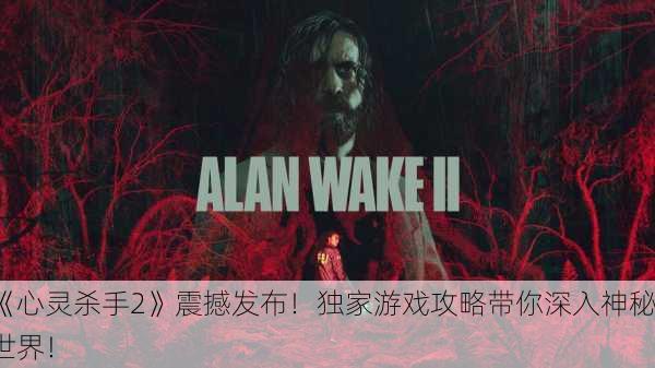 《心灵杀手2》震撼发布！独家游戏攻略带你深入神秘世界！