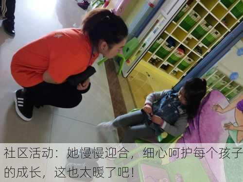 社区活动：她慢慢迎合，细心呵护每个孩子的成长，这也太暖了吧！